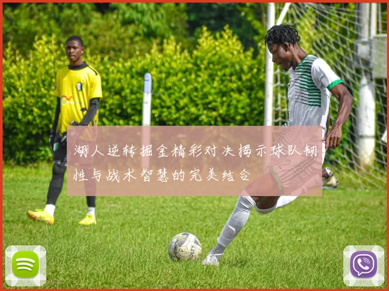 湖人逆转掘金精彩对决揭示球队韧性与战术智慧的完美结合