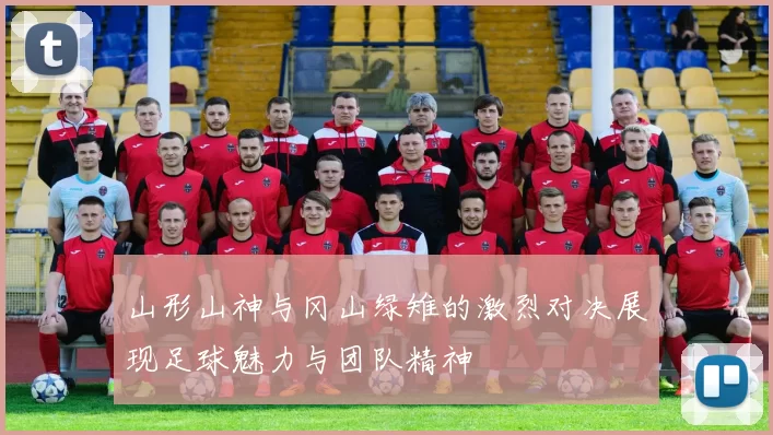 山形山神与冈山绿雉的激烈对决展现足球魅力与团队精神